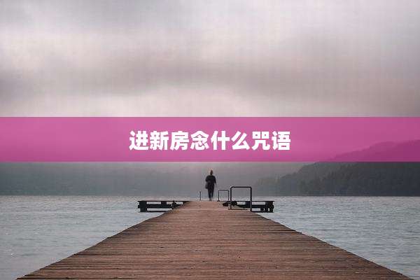 进新房念什么咒语
