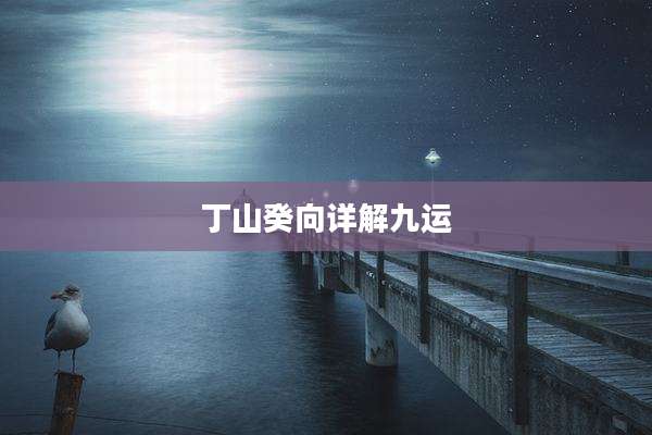 丁山癸向详解九运