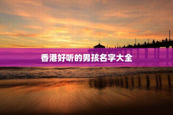 香港好听的男孩名字大全