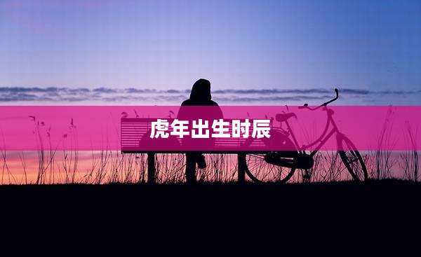 虎年出生时辰