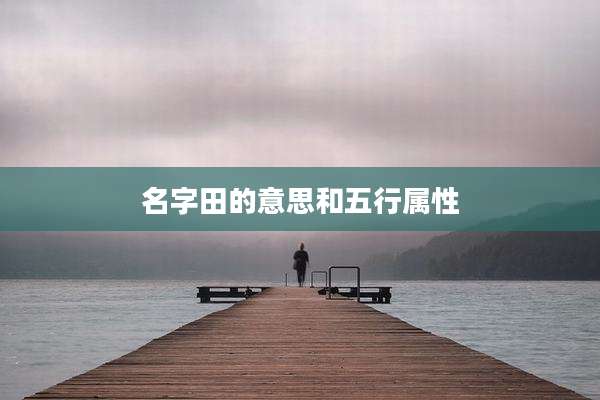 名字田的意思和五行属性