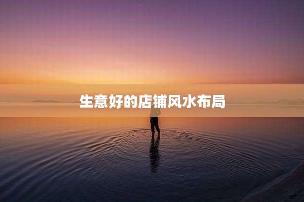 生意好的店铺风水布局