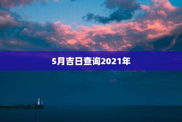 5月吉日查询2021年