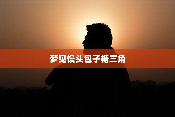 梦见馒头包子糖三角