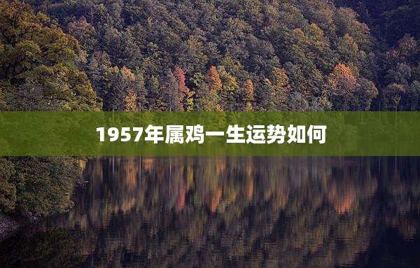 1957年属鸡一生运势如何