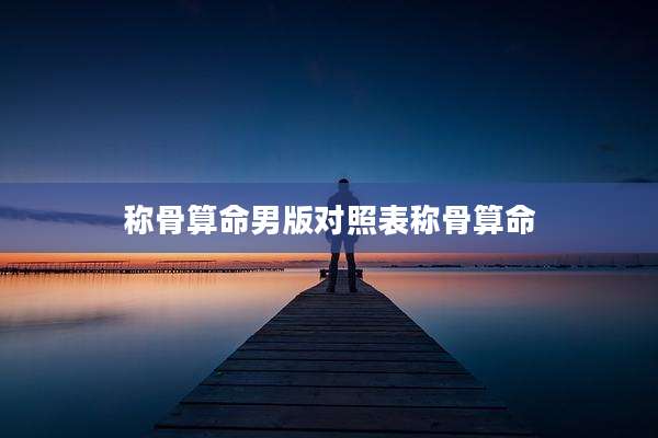 称骨算命男版对照表称骨算命
