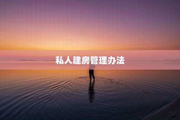 私人建房管理办法