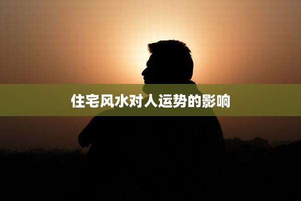 住宅风水对人运势的影响