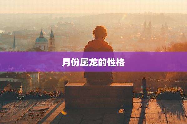 月份属龙的性格