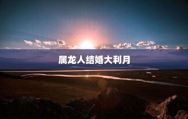 属龙人结婚大利月