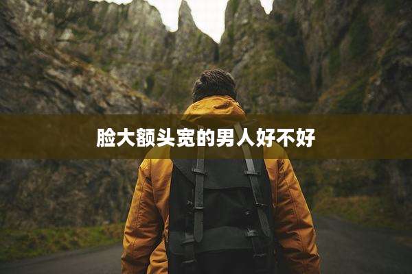 脸大额头宽的男人好不好