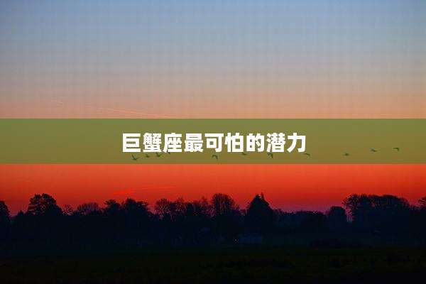 巨蟹座最可怕的潜力