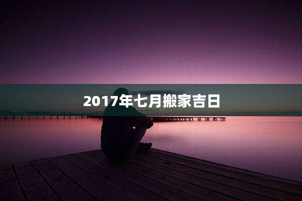 2017年七月搬家吉日