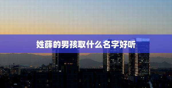 姓薛的男孩取什么名字好听