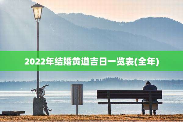 2022年结婚黄道吉日一览表(全年)
