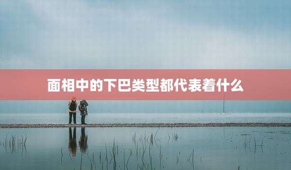面相中的下巴类型都代表着什么