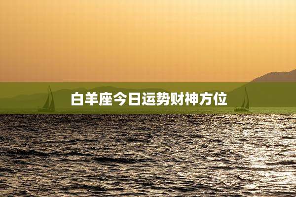 白羊座今日运势财神方位