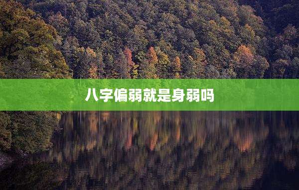 八字偏弱就是身弱吗