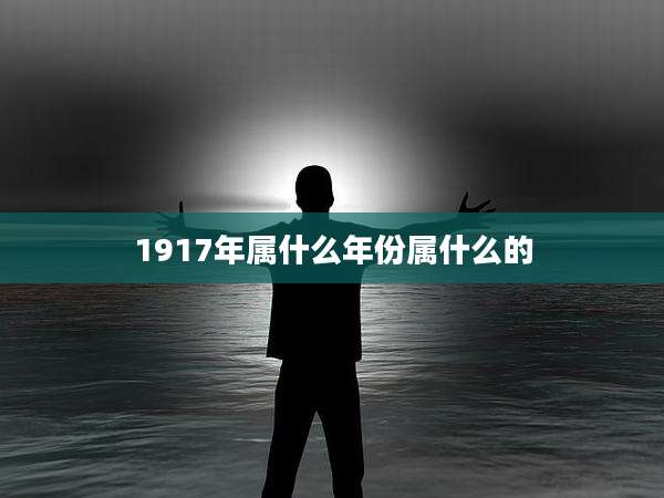 1917年属什么年份属什么的