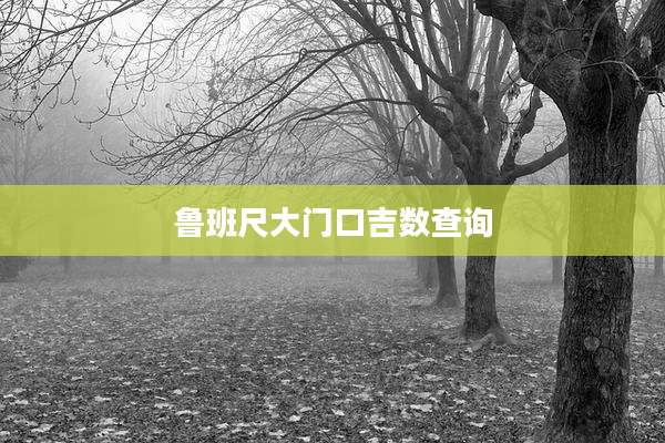 鲁班尺大门口吉数查询