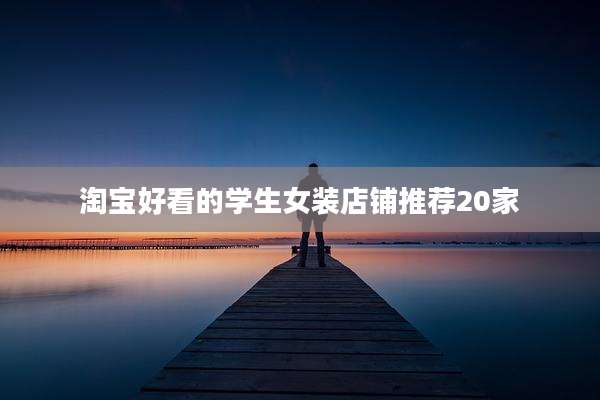 淘宝好看的学生女装店铺推荐20家