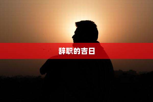 辞职的吉日