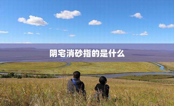 阴宅消砂指的是什么