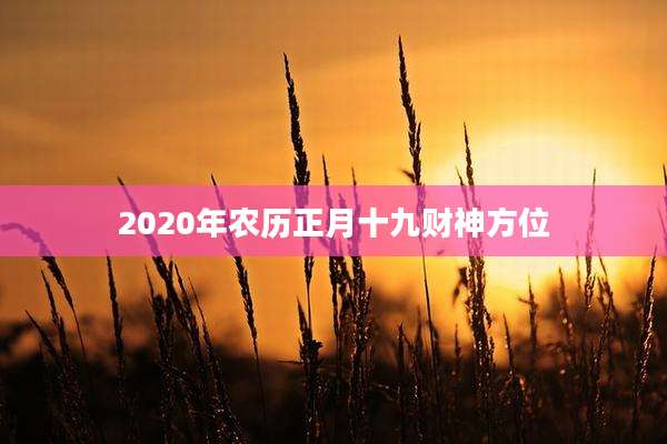 2020年农历正月十九财神方位