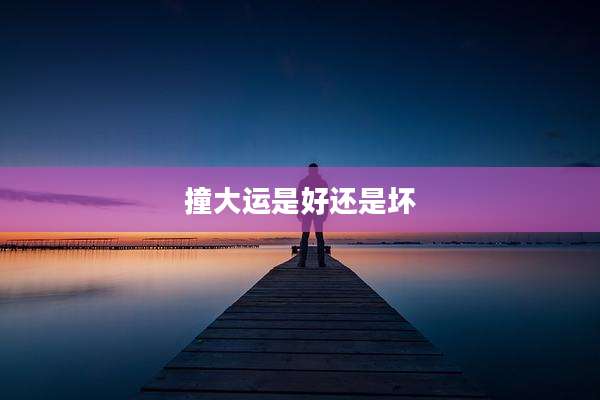 撞大运是好还是坏