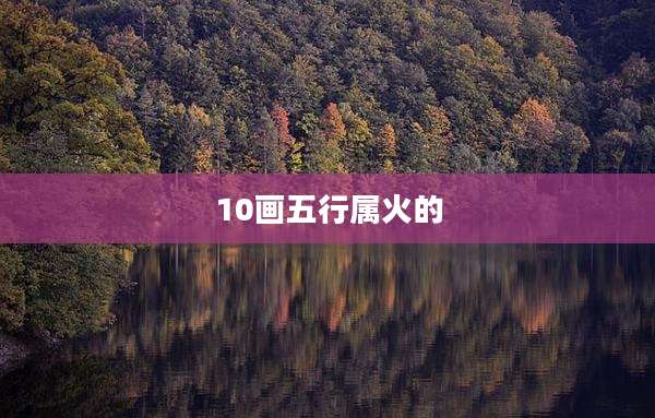 10画五行属火的