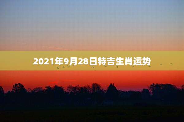 2021年9月28日特吉生肖运势