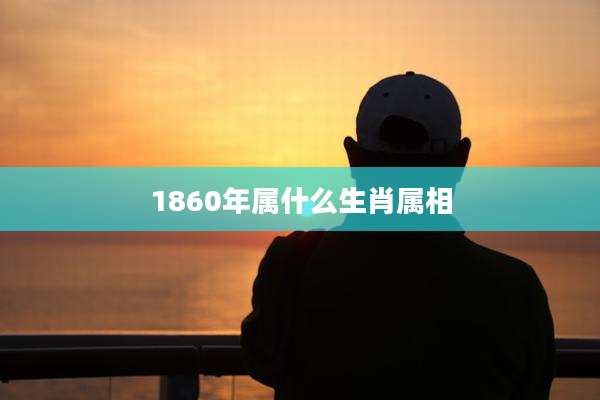 1860年属什么生肖属相