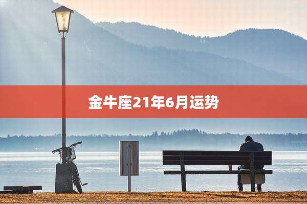 金牛座21年6月运势