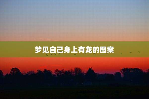 梦见自己身上有龙的图案