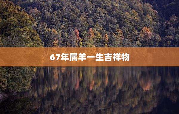 67年属羊一生吉祥物