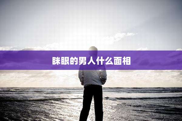眯眼的男人什么面相