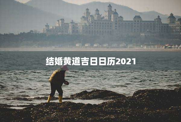 结婚黄道吉日日历2021