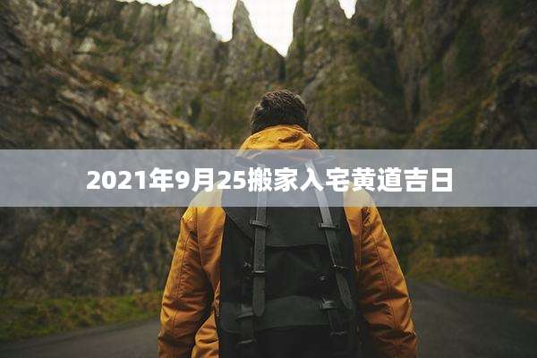 2021年9月25搬家入宅黄道吉日