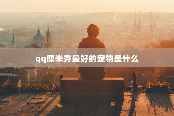 qq厘米秀最好的宠物是什么