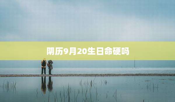 阴历9月20生日命硬吗