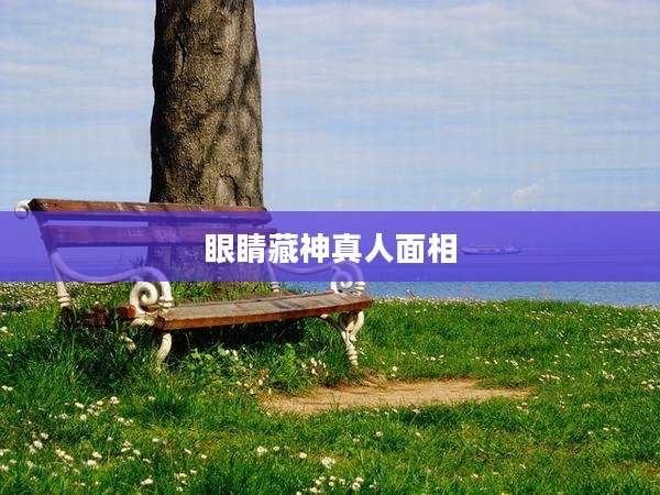 眼睛藏神真人面相