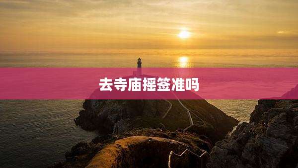 去寺庙摇签准吗