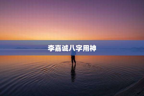 李嘉诚八字用神