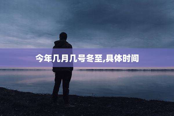 今年几月几号冬至,具体时间