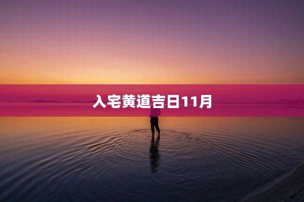 入宅黄道吉日11月