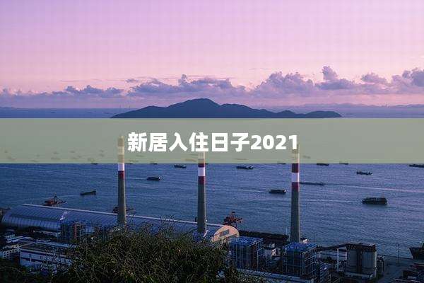 新居入住日子2021