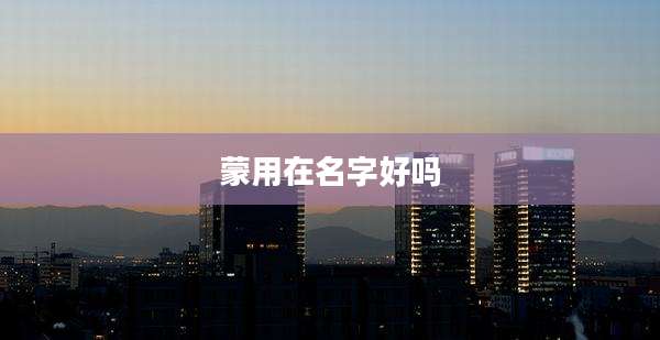 蒙用在名字好吗