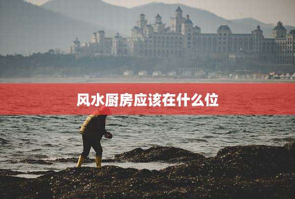 风水厨房应该在什么位