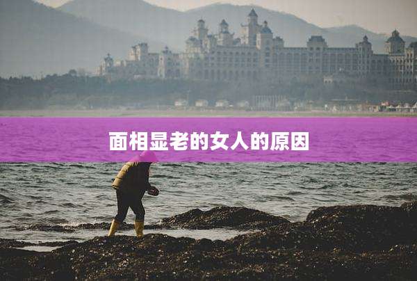 面相显老的女人的原因