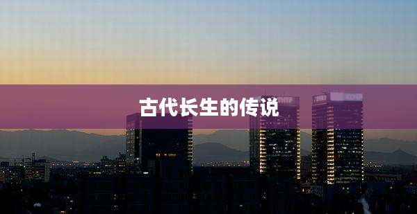 古代长生的传说